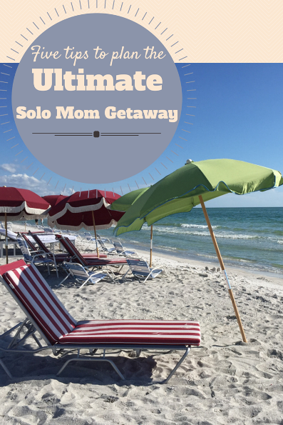 Six Tips to Plan the Ultimate Solo Mom Getaway